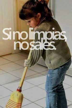 Mexican moms say...if you don't clean you do not go out to play
