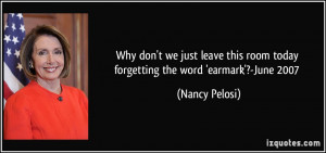 ... room today forgetting the word 'earmark'?-June 2007 - Nancy Pelosi