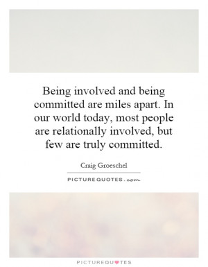 Being involved and being committed are miles apart. In our world today ...