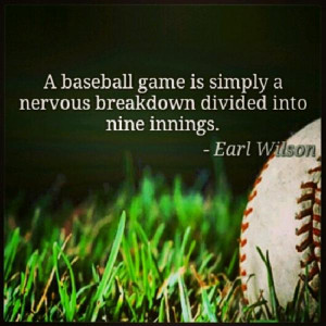 ... Game Is Simply A Nervous Divided Into Nine Innings. - Earl Wilson