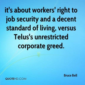 ... decent standard of living, versus Telus's unrestricted corporate greed