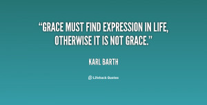 Grace must find expression in life, otherwise it is not grace.”