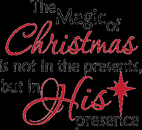 The Magic of Christmas is not in the presents, but in His presence