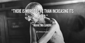 quote-Mahatma-Gandhi-there-is-more-to-life-than-increasing-41717_2.png