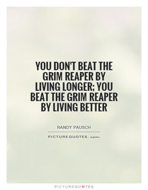 ... living longer; you beat the grim reaper by living better Picture Quote
