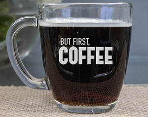 Quote Mug - (ONE) But First Coffee Mug - Engraved Coffee Glass ...
