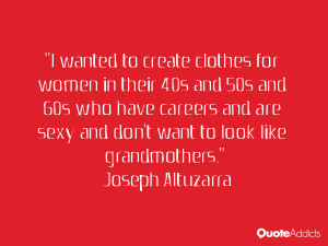 ... sexy and don't want to look like grandmothers.” — Joseph Altuzarra