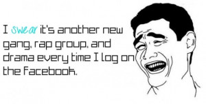 ... new gang, rap group, and drama every time I log on the Facebook
