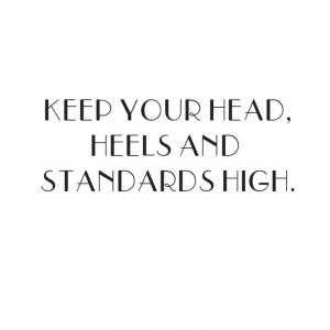 Keep your head, heels & standards high