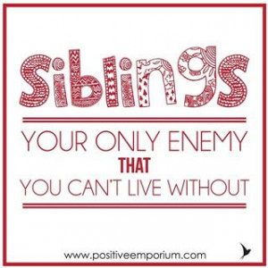 SIBLINGS : Your only enemy you can't live without.