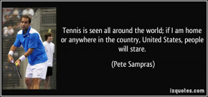 Tennis is seen all around the world; if I am home or anywhere in the ...