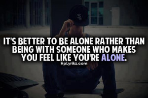Its better to be alone.