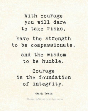 With courage you will dare to take risks, have the strength to ...