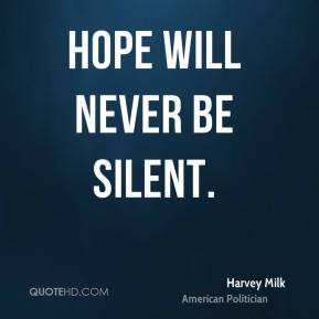 Hope will never be silent. - Harvey Milk