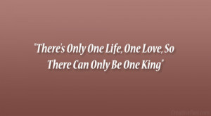 There’s Only One Life, One Love, So There Can Only Be One King”