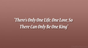 There’s Only One Life, One Love, So There Can Only Be One King”