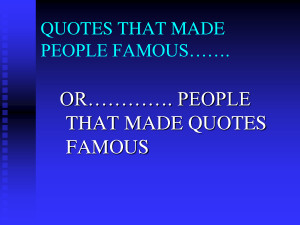 QUOTES THAT MADE PEOPLE FAMOUS…… by xiuliliaofz
