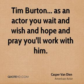 Casper Van Dien - Tim Burton... as an actor you wait and wish and hope ...