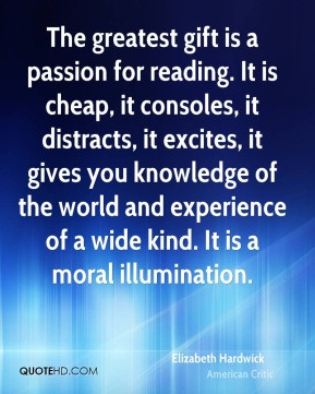 The greatest gift is a passion for reading. It is cheap, it consoles ...