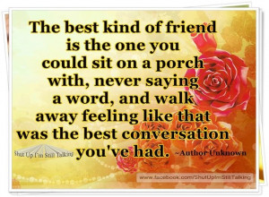 The best kind of friend is the one you could sit on a porch with ...