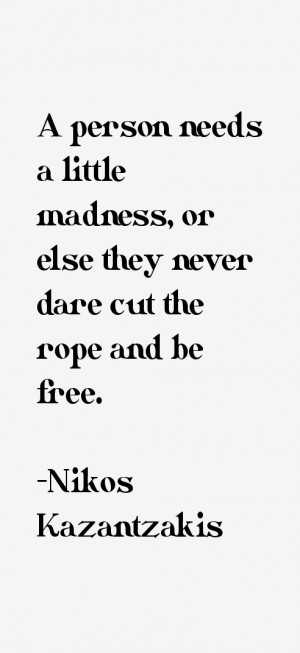 person needs a little madness, or else they never dare cut the rope ...