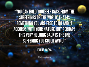 You can hold yourself back from the sufferings of the world, that is ...