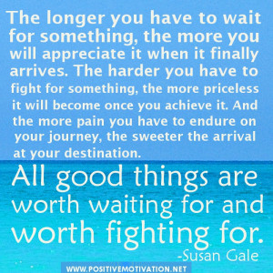 good things are worth waiting for and worth fighting for