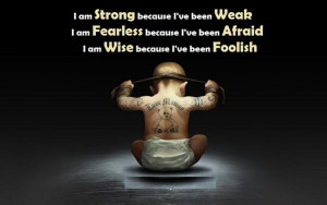 am Strong because I've been Weak. I am Fearless because I've been ...