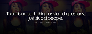 Stupid People Doing Stupid Things Quotes There are only people asking