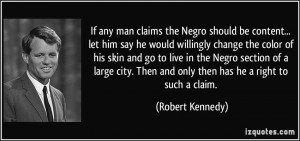 If any man claims the Negro should be content... let him say he would ...