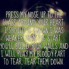 ... walls and I will play my bloody part, to tear, tear them down. More