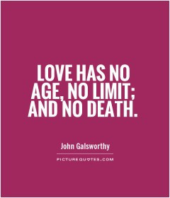 Love has no age, no limit; and no death.