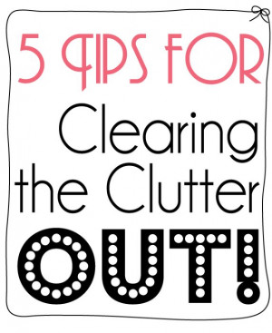 Tips for Clearing the Clutter Out!