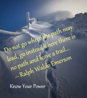 do not go where the path may lead go instead where there is no path ...