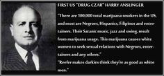 Harry Anslinger bigot. First US Drug Czar. Spreader of lies ...