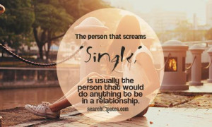 The person that screams 'Single,' is usually the person that would do ...