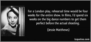 For a London play, rehearsal time would be four weeks for the entire ...
