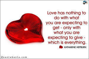 Love has nothing to do with what you are expecting to get - only with ...