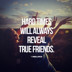 Hard times will always reveal true friends