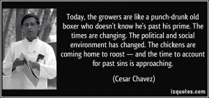 ... and the time to account for past sins is approaching. - Cesar Chavez