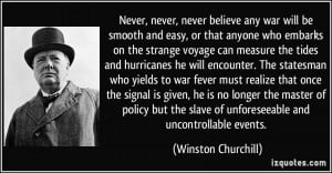 Never, never, never believe any war will be smooth and easy, or that ...