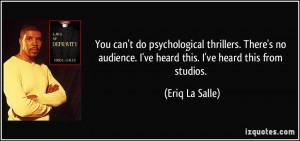 You can't do psychological thrillers. There's no audience. I've heard ...