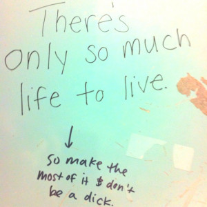 Wisdom on a bathroom stall. sometimes you read the best things there ...