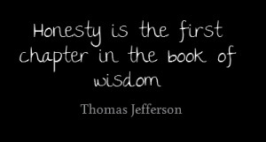 Honesty is the first chapter in the book of wisdom....