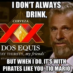 Dos Equis Man - I don't always drink, But when I do, it's with pirates ...