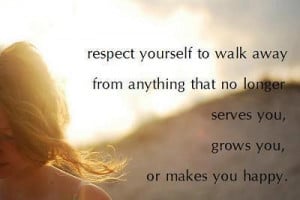 ... No Longer Serves You Grows You Or Makes You Happy - Self Respect Quote