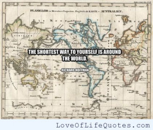The shortest way to yourself is around the world.