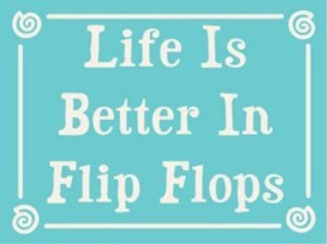 Life is better in flip flops
