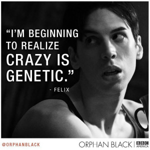 Orphan Black - Felix. Best show ever, hands down!