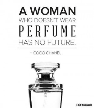 It seems like Coco Chanel had a staunch view of women and perfume, and ...